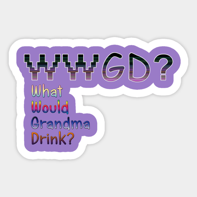 What would Grandma drink? Sticker by Shirtlords